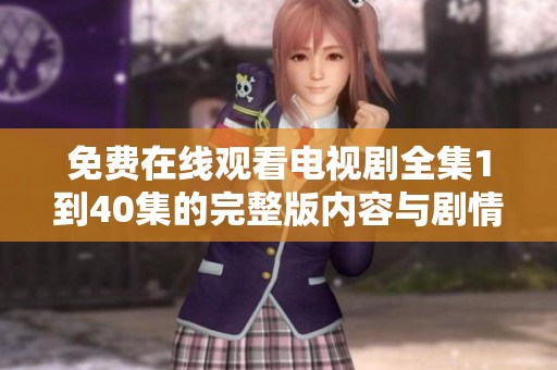 免费在线观看电视剧全集1到40集的完整版内容与剧情解析