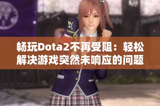 畅玩Dota2不再受阻：轻松解决游戏突然未响应的问题技巧