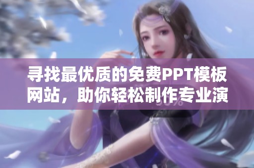 寻找最优质的免费PPT模板网站，助你轻松制作专业演示文稿