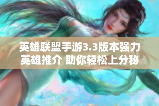 英雄联盟手游3.3版本强力英雄推介 助你轻松上分秘籍
