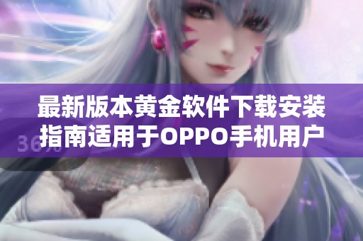 最新版本黄金软件下载安装指南适用于OPPO手机用户详细解析