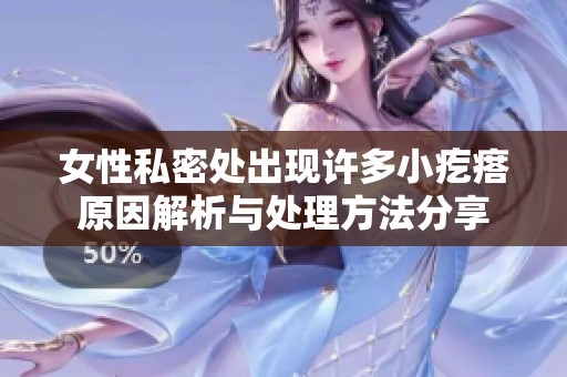 女性私密处出现许多小疙瘩原因解析与处理方法分享