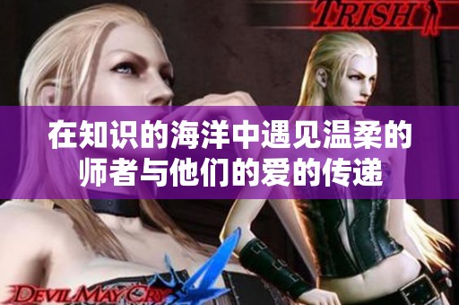 在知识的海洋中遇见温柔的师者与他们的爱的传递