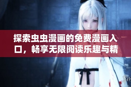 探索虫虫漫画的免费漫画入口，畅享无限阅读乐趣与精彩内容