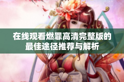 在线观看燃罪高清完整版的最佳途径推荐与解析