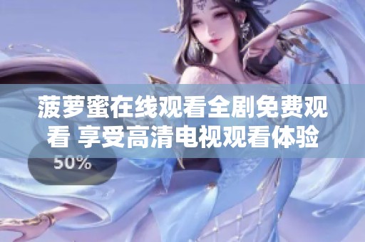 菠萝蜜在线观看全剧免费观看 享受高清电视观看体验与乐趣