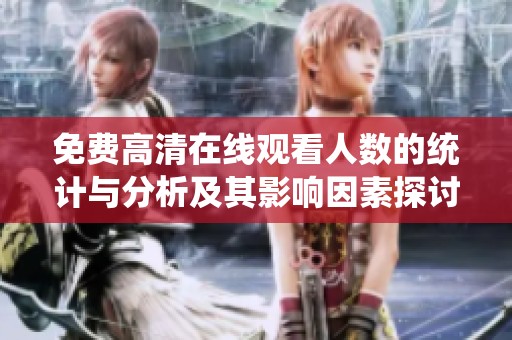 免费高清在线观看人数的统计与分析及其影响因素探讨