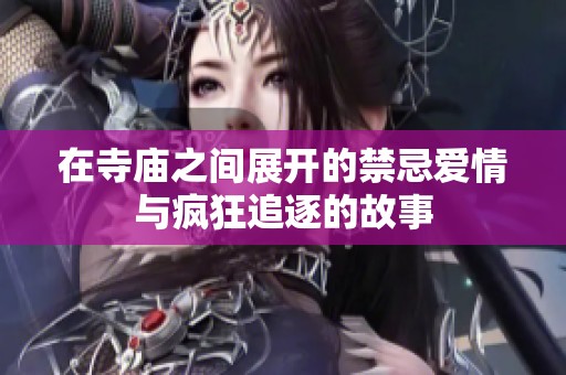 在寺庙之间展开的禁忌爱情与疯狂追逐的故事