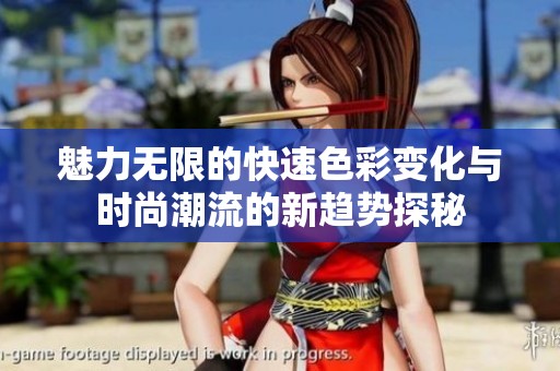 魅力无限的快速色彩变化与时尚潮流的新趋势探秘