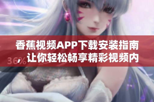 香蕉视频APP下载安装指南，让你轻松畅享精彩视频内容