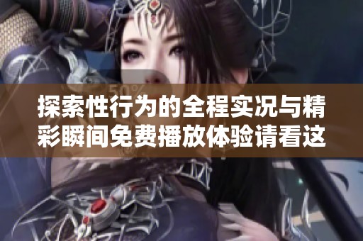 探索性行为的全程实况与精彩瞬间免费播放体验请看这里