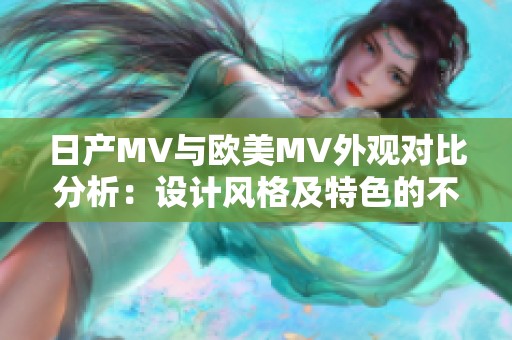 日产MV与欧美MV外观对比分析：设计风格及特色的不同之处