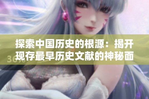 探索中国历史的根源：揭开现存最早历史文献的神秘面纱