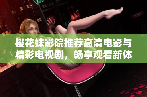 樱花妹影院推荐高清电影与精彩电视剧，畅享观看新体验