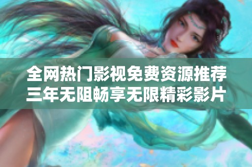 全网热门影视免费资源推荐三年无阻畅享无限精彩影片