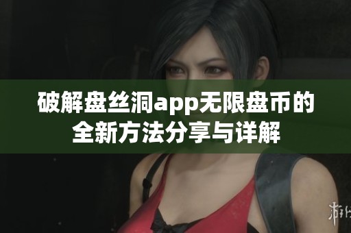 破解盘丝洞app无限盘币的全新方法分享与详解