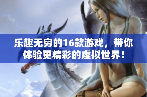 乐趣无穷的16款游戏，带你体验更精彩的虚拟世界！