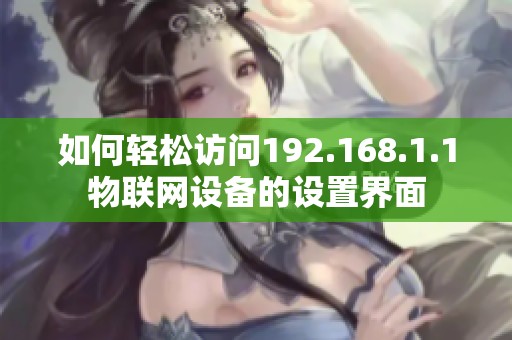 如何轻松访问192.168.1.1物联网设备的设置界面