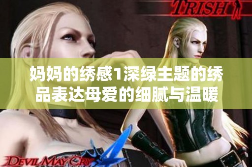妈妈的绣感1深绿主题的绣品表达母爱的细腻与温暖