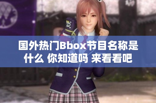 国外热门Bbox节目名称是什么 你知道吗 来看看吧