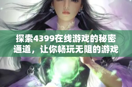 探索4399在线游戏的秘密通道，让你畅玩无阻的游戏体验