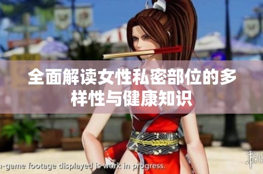 全面解读女性私密部位的多样性与健康知识