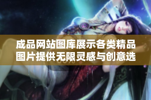 成品网站图库展示各类精品图片提供无限灵感与创意选择