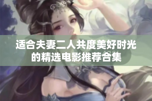 适合夫妻二人共度美好时光的精选电影推荐合集