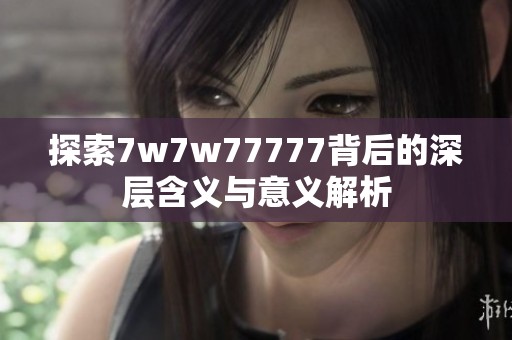 探索7w7w77777背后的深层含义与意义解析