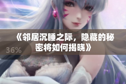 《邻居沉睡之际，隐藏的秘密将如何揭晓》