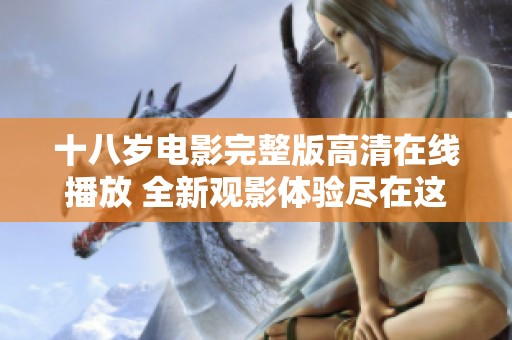 十八岁电影完整版高清在线播放 全新观影体验尽在这里