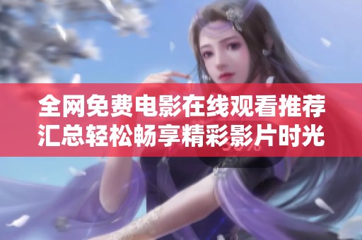 全网免费电影在线观看推荐汇总轻松畅享精彩影片时光