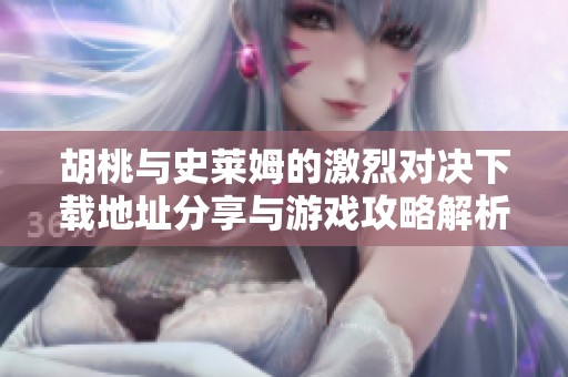 胡桃与史莱姆的激烈对决下载地址分享与游戏攻略解析