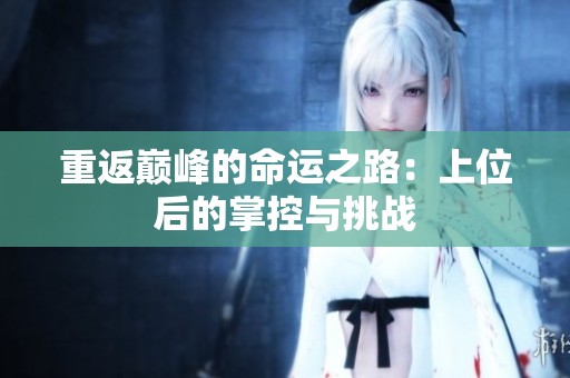 重返巅峰的命运之路：上位后的掌控与挑战