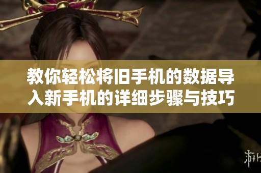 教你轻松将旧手机的数据导入新手机的详细步骤与技巧