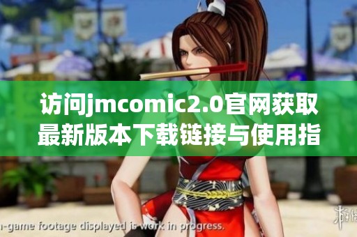 访问jmcomic2.0官网获取最新版本下载链接与使用指南