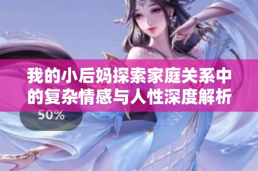 我的小后妈探索家庭关系中的复杂情感与人性深度解析