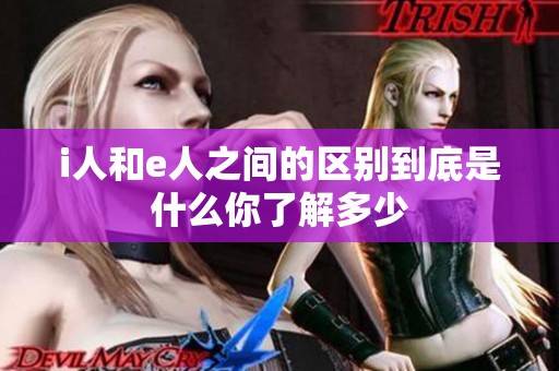i人和e人之间的区别到底是什么你了解多少
