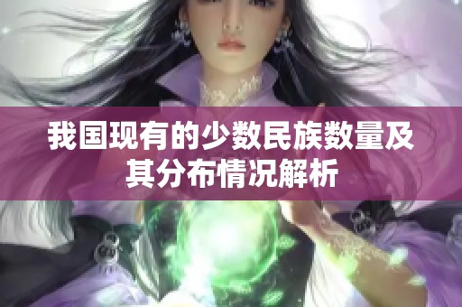 我国现有的少数民族数量及其分布情况解析
