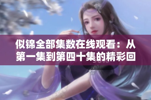 似锦全部集数在线观看：从第一集到第四十集的精彩回放