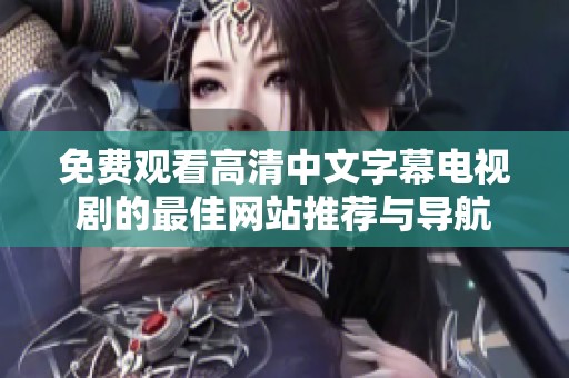 免费观看高清中文字幕电视剧的最佳网站推荐与导航
