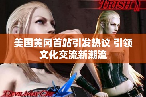 美国黄冈首站引发热议 引领文化交流新潮流