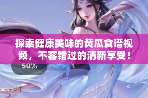 探索健康美味的黄瓜食谱视频，不容错过的清新享受！