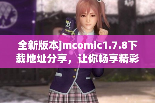 全新版本jmcomic1.7.8下载地址分享，让你畅享精彩漫画体验