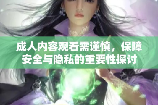 成人内容观看需谨慎，保障安全与隐私的重要性探讨
