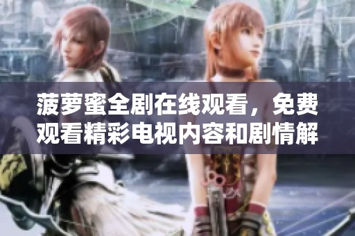 菠萝蜜全剧在线观看，免费观看精彩电视内容和剧情解析