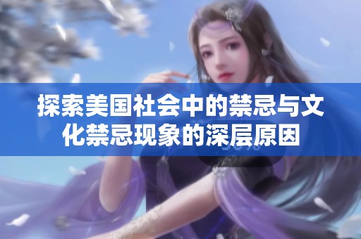 探索美国社会中的禁忌与文化禁忌现象的深层原因