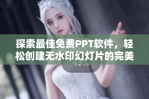 探索最佳免费PPT软件，轻松创建无水印幻灯片的完美选择