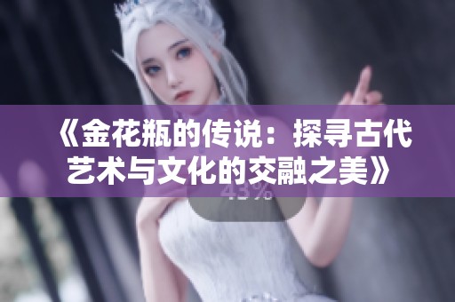 《金花瓶的传说：探寻古代艺术与文化的交融之美》