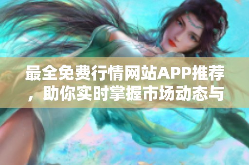 最全免费行情网站APP推荐，助你实时掌握市场动态与趋势